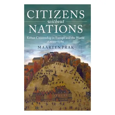 "Citizens Without Nations: Urban Citizenship in Europe and the World, C.1000-1789" - "" ("Prak M