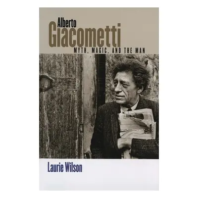 "Alberto Giacometti: Myth, Magic, and the Man" - "" ("Wilson Laurie")