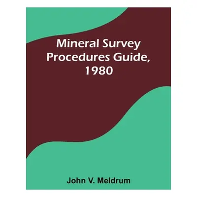 "Mineral Survey Procedures Guide, 1980" - "" ("Meldrum John V.")