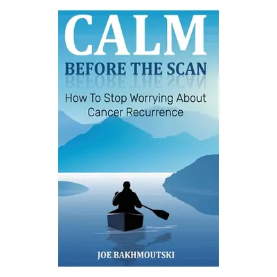 "Calm Before the Scan: How to Stop Worrying About Cancer Recurrence" - "" ("Bakhmoutski Joe")