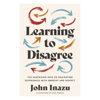 "Learning to Disagree: The Surprising Path to Navigating Differences with Empathy and Respect" -