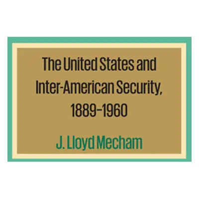 "The United States and Inter-American Security, 1889-1960" - "" ("Mecham J. Lloyd")