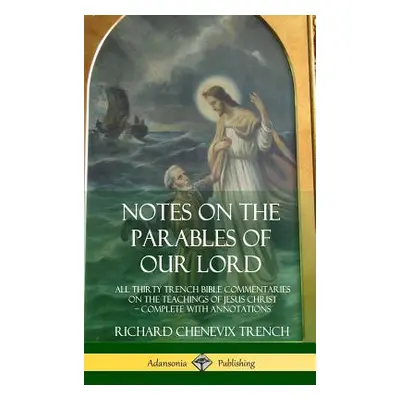 "Notes on the Parables of our Lord: All Thirty Trench Bible Commentaries on the Teachings of Jes