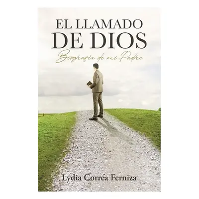 "El llamado de Dios: Biografa de mi Padre" - "" ("Correa Ferniza Lydia")