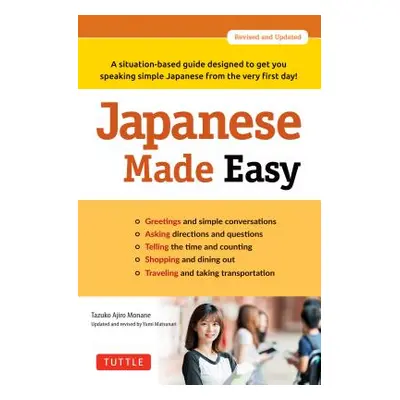 "Japanese Made Easy: A Situation-Based Guide Designed to Get You Speaking Simple Japanese from t