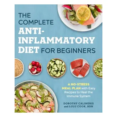 "The Complete Anti-Inflammatory Diet for Beginners: A No-Stress Meal Plan with Easy Recipes to H