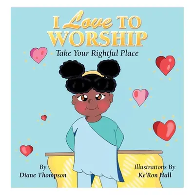 "I Love to Worship: Take Your Rightful Place" - "" ("Thompson Diane")