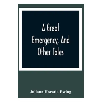 "A Great Emergency, And Other Tales" - "" ("Horatia Ewing Juliana")