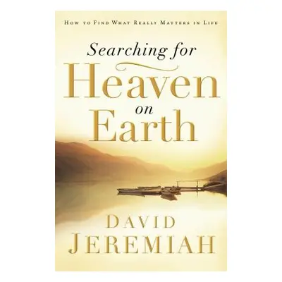 "Searching for Heaven on Earth: How to Find What Really Matters in Life" - "" ("Jeremiah David")