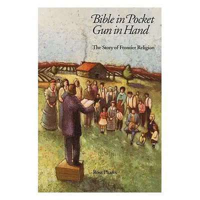 "Bible in Pocket, Gun in Hand: The Story of Frontier Religion" - "" ("Phares Ross")