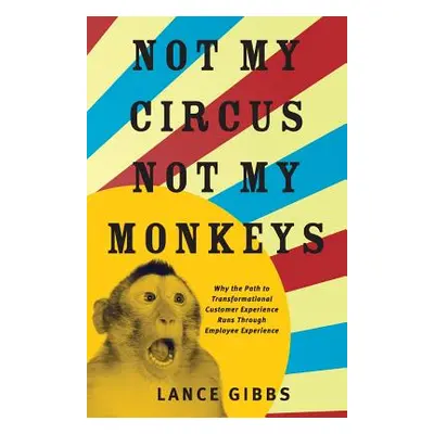 "Not My Circus, Not My Monkeys: Why the Path to Transformational Customer Experience Runs Throug