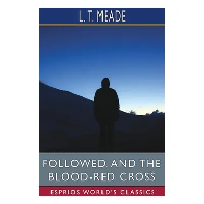 "Followed, and The Blood-Red Cross (Esprios Classics)" - "" ("Meade L. T.")