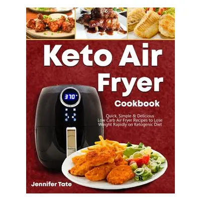 "Keto Air Fryer Cookbook: Quick, Simple and Delicious Low-Carb Air Fryer Recipes to Lose Weight 