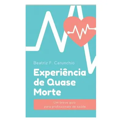 "Experincia de Quase Morte: Um breve guia para profissionais de sade" - "" ("F. Carunchio Beatri