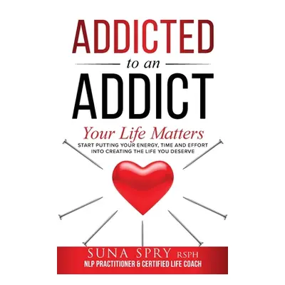 "Addicted to an Addict: Your Life Matters Too" - "" ("Spry Suna")