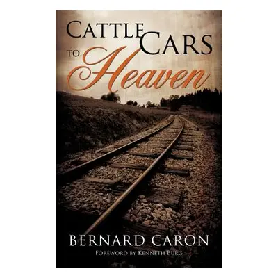 "Cattle Cars to Heaven" - "" ("Caron Bernard")