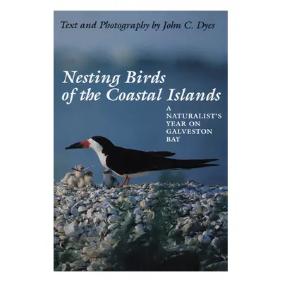 "Nesting Birds of the Coastal Islands: A Naturalist's Year on Galveston Bay" - "" ("Dyes John C.