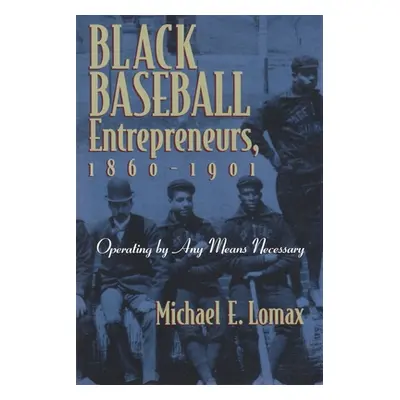 "Black Baseball Entrepreneurs, 1860-1901: Operating by Any Means Necessary" - "" ("Lomax Michael