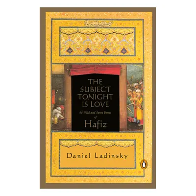 "The Subject Tonight Is Love: 60 Wild and Sweet Poems of Hafiz" - "" ("Hafiz")