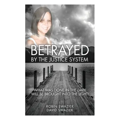 "Betrayed by the Justice System: What Was Done in the Dark Will Be Brought Into the Light" - "" 