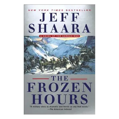 The Frozen Hours: A Novel of the Korean War (Shaara Jeff)