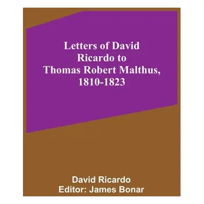 "Letters of David Ricardo to Thomas Robert Malthus, 1810-1823" - "" ("Ricardo David")