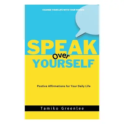 "Speak Over Yourself: Positive Affirmations for your daily life" - "" ("Greenlee Tamiko")