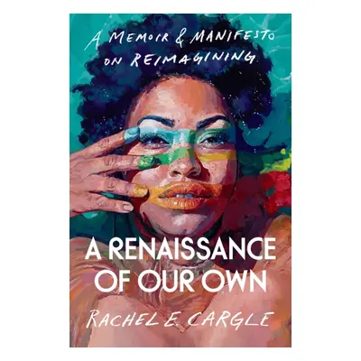 "Renaissance of Our Own" - "A Memoir and Manifesto on Reimagining" ("Cargle Rachel E.")