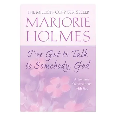 "I've Got to Talk to Somebody, God: A Woman's Conversations with God" - "" ("Holmes Marjorie")