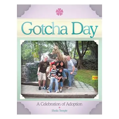 "Gotcha Day: A Celebration of Adoption" - "" ("Temple Sheila")