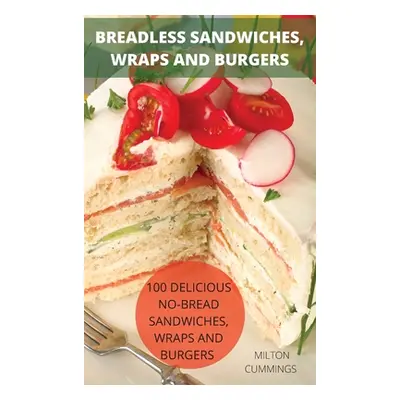 "Breadless Sandwiches, Wraps and Burgers" - "" ("Milton Cummings")