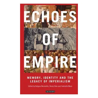 "Echoes of Empire: Memory, Identity and Colonial Legacies" - "" ("Nicolaidis Kalypso")