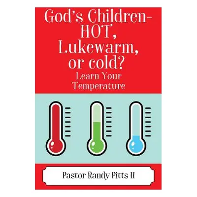 "God's Children - HOT, Lukewarm, or cold? Learn Your Temperature""" - "" ("Pitts Pastor Randy II