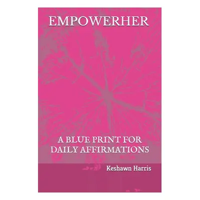 "Empowerher: A Blue Print For Daily Affirmations" - "" ("Harris Keshawn")