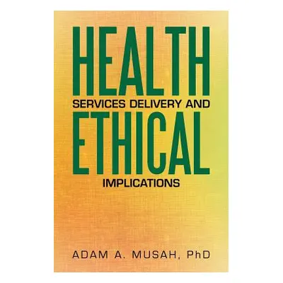 "Health Services Delivery and Ethical Implications" - "" ("Musah Adam A.")