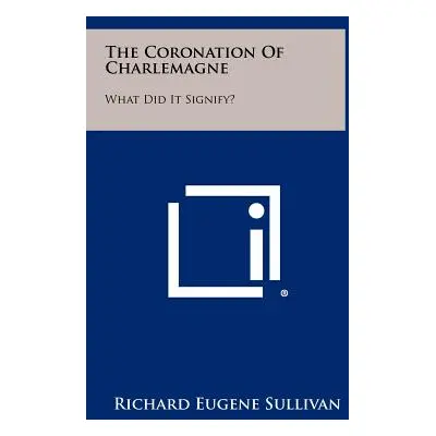 "The Coronation of Charlemagne: What Did It Signify?" - "" ("Sullivan Richard Eugene")