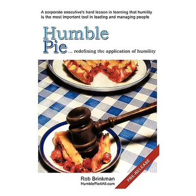 "Humble Pie...redefining the application of Humility.: A corporate executive's hard lesson in le