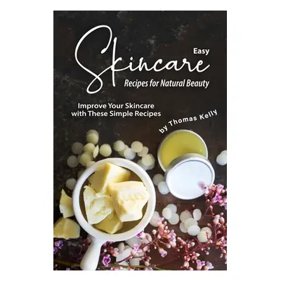 "Easy Skincare Recipes for Natural Beauty: Improve Your Skincare with These Simple Recipes" - ""