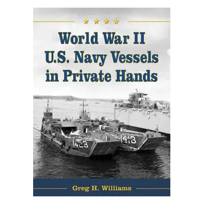 "World War II U.S. Navy Vessels in Private Hands" - "" ("Williams Greg H.")