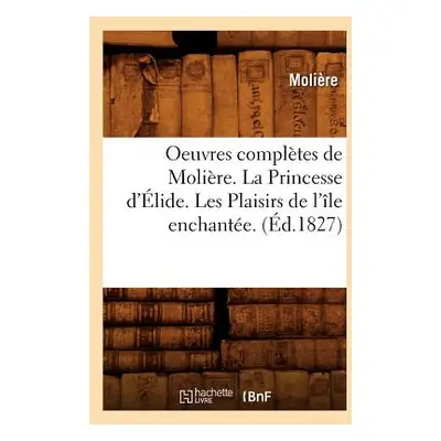 "Oeuvres Compltes de Molire. La Princesse d'lide. Les Plaisirs de l'le Enchante. (d.1827)" - "" 