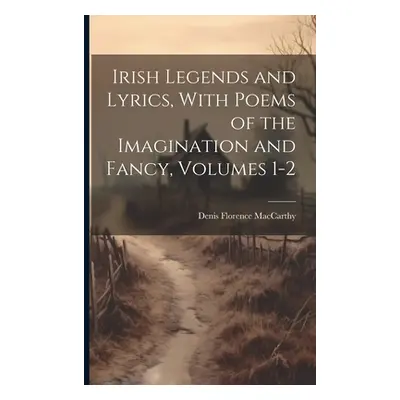 "Irish Legends and Lyrics, With Poems of the Imagination and Fancy, Volumes 1-2" - "" ("MacCarth