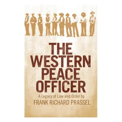 "The Western Peace Officer: A Legacy of Law and Order" - "" ("Prassel Frank Richard")