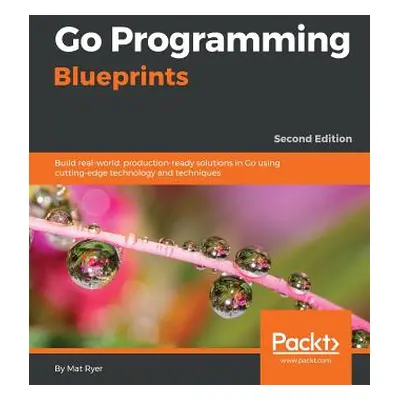 "Go Programming Blueprints - Second Edition: Build real-world, production-ready solutions in Go 