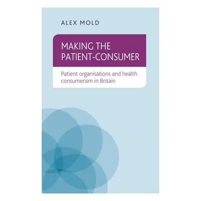 "Making the Patient-Consumer: Patient Organisations and Health Consumerism in Britain" - "" ("Mo