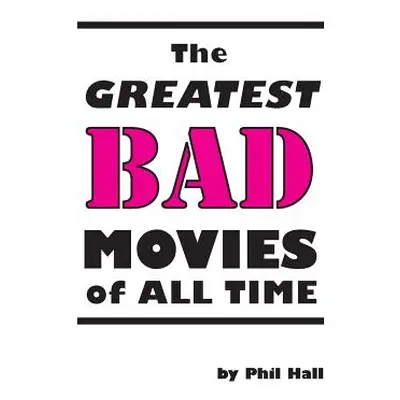 "The Greatest Bad Movies of All Time" - "" ("Hall Phil")