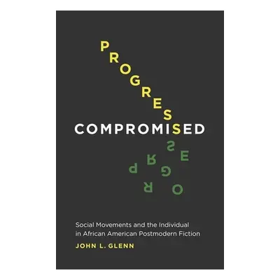 "Progress Compromised: Social Movements and the Individual in African American Postmodern Fictio