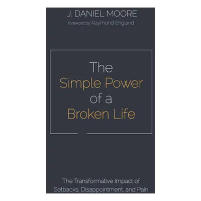 "The Simple Power of a Broken Life" - "" ("Moore J. Daniel")