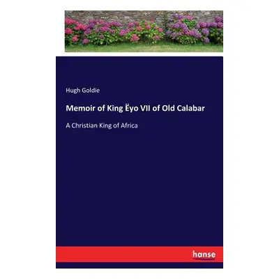 "Memoir of King yo VII of Old Calabar: A Christian King of Africa" - "" ("Goldie Hugh")