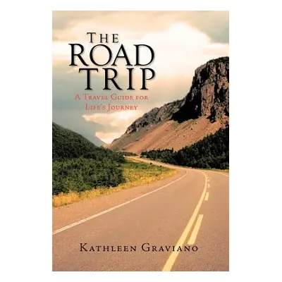 "The Road Trip: A Travel Guide for Life's Journey" - "" ("Graviano Kathleen")