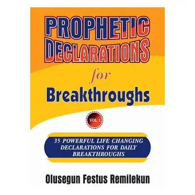 "Prophetic Declarations for Breakthroughs 35 Powerful life changing Declarations for Daily Break